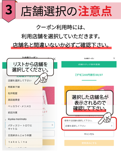 店舗選択の注意点 クーポン利用時には、 利用店舗を選択していただきます。 店舗名が間違いないか必ずご確認下さい。